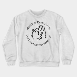 Wash Your Damn Hands! Don't Start Another Pandemic! Crewneck Sweatshirt